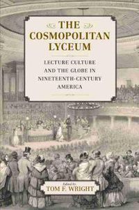 Cover image for The Cosmopolitan Lyceum: Lecture Culture and the Globe in Nineteenth-Century America