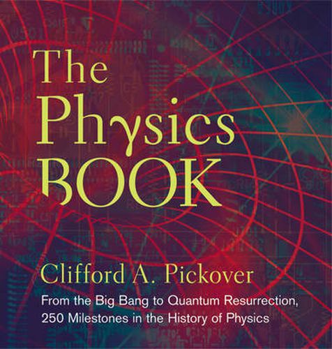 Cover image for The Physics Book: From the Big Bang to Quantum Resurrection, 250 Milestones in the History of Physics
