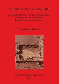 Cover image for Nomadas en la encrucijada: Sociedad, ideologia y poder en los margenes aridos del Levante meridional durante el  primer milenio a.C.