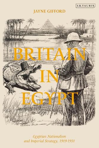 Cover image for Britain in Egypt: Egyptian Nationalism and Imperial Strategy, 1919-1931