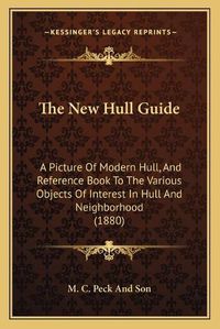 Cover image for The New Hull Guide: A Picture of Modern Hull, and Reference Book to the Various Objects of Interest in Hull and Neighborhood (1880)