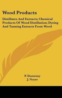 Cover image for Wood Products: Distillates and Extracts; Chemical Products of Wood Distillation; Dyeing and Tanning Extracts from Wood