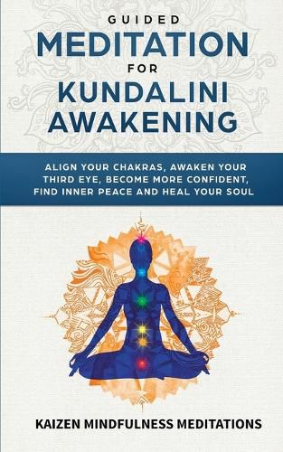 Cover image for Guided Meditation for Kundalini Awakening: Align Your Chakras, Awaken Your Third Eye, Become More Confident, Find Inner Peace, Develop Mindfulness, and Heal Your Soul