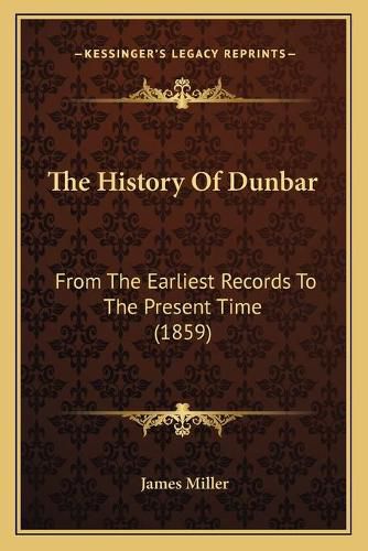 The History of Dunbar: From the Earliest Records to the Present Time (1859)