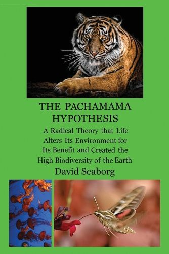 Cover image for THE PACHAMAMA HYPOTHESIS A Radical Hypothesis that Life Alters its Environment for its Benefit and Created the High Biodiversity of the Glorious Green Planet Earth