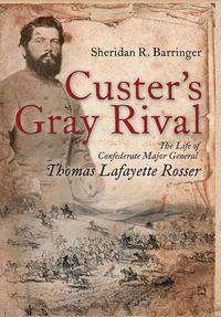 Cover image for Custer's Gray Rival: The Life of Confederate Major General Thomas Lafayette Rosser