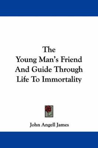 Cover image for The Young Man's Friend and Guide Through Life to Immortality