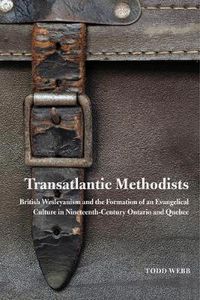 Cover image for Transatlantic Methodists: British Wesleyanism and the Formation of an Evangelical Culture in Nineteenth-Century Ontario and Quebec