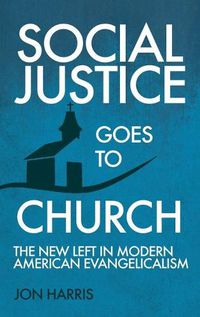 Cover image for Social Justice Goes To Church: The New Left in Modern American Evangelicalism