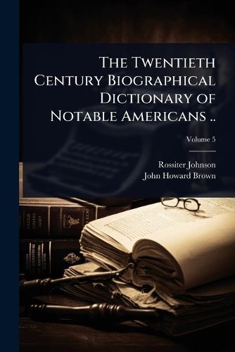 Cover image for The Twentieth Century Biographical Dictionary of Notable Americans ..