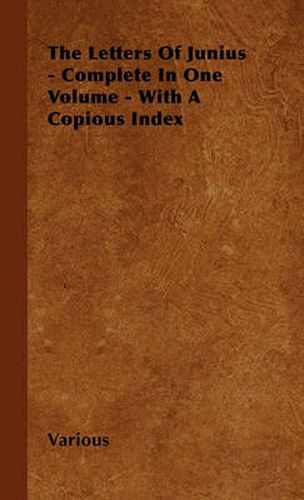 Cover image for The Letters Of Junius - Complete In One Volume - With A Copious Index