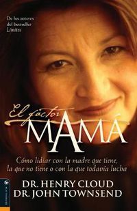 Cover image for El Factor Mama: Como Lidiar Con La Madre Que Tiene, La Que No Tiene O Con La Que Todavia Lucha