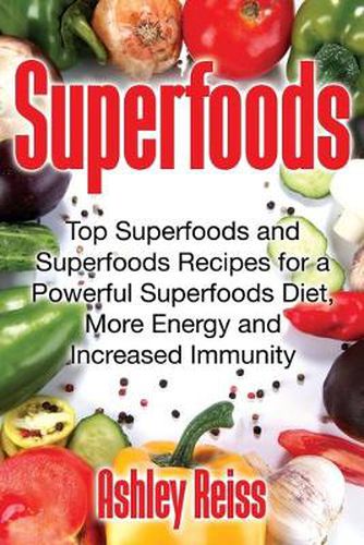 Cover image for Superfoods: Top Superfoods and Superfoods Recipes for a Powerful Superfoods Diet, More Energy and Increased Immunity