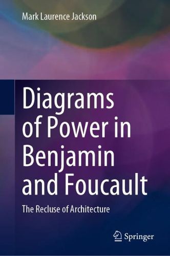 Cover image for Diagrams of Power in Benjamin and Foucault: The Recluse of Architecture