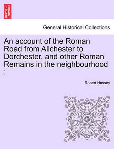 Cover image for An Account of the Roman Road from Allchester to Dorchester, and Other Roman Remains in the Neighbourhood