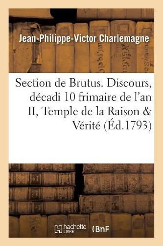 Cover image for Section de Brutus. Discours Prononce Par Charlemagne Fils, Decadi 10 Frimaire de l'An II Dans: Le Temple de la Raison Et de la Verite