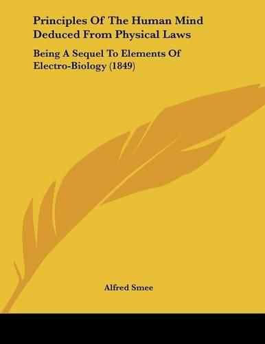 Principles of the Human Mind Deduced from Physical Laws: Being a Sequel to Elements of Electro-Biology (1849)