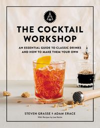 Cover image for The Cocktail Workshop: An Essential Guide to Classic Drinks and How to Make Them Your Own