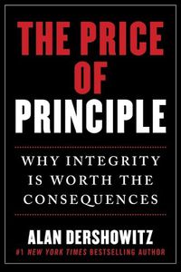 Cover image for The Price of Principle: How Putting Honesty and Consistency Above Partisanship and Hypocrisy Costs Jobs, Reputations-and Even Friendships