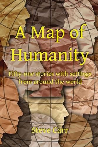 Cover image for A Map of Humanity: Fifty-one stories with settings around the world