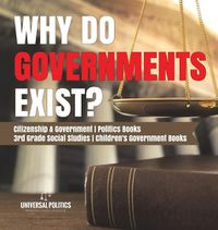 Cover image for Why Do Governments Exist? Citizenship & Government Politics Books 3rd Grade Social Studies Children's Government Books