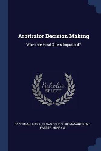 Cover image for Arbitrator Decision Making: When Are Final Offers Important?