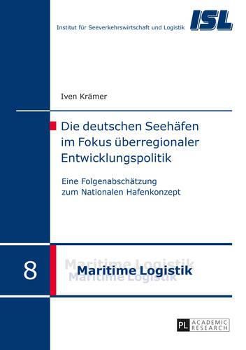 Die Deutschen Seehaefen Im Fokus Ueberregionaler Entwicklungspolitik: Eine Folgenabschaetzung Zum Nationalen Hafenkonzept