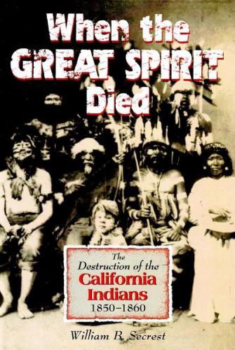 Cover image for When the Great Spirit Died: The Destruction of the California Indians 1850-1860