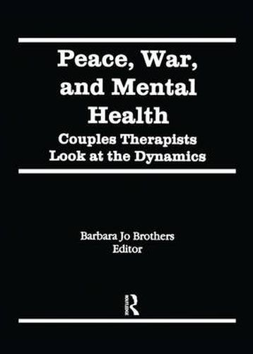 Cover image for Peace, War, and Mental Health: Couples Therapists Look at the Dynamics: Couples Therapists Look at the Dynamics