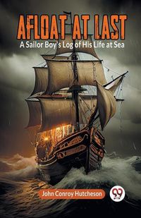 Cover image for Afloat at Last A Sailor Boy's Log of His Life at Sea