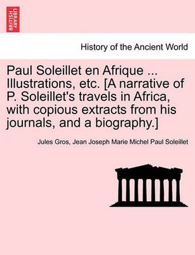 Cover image for Paul Soleillet En Afrique ... Illustrations, Etc. [A Narrative of P. Soleillet's Travels in Africa, with Copious Extracts from His Journals, and a Biography.]