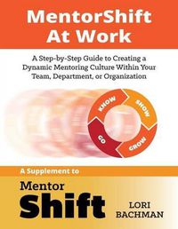 Cover image for MentorShift at Work: A Step-by-Step Guide to Creating a Dynamic Mentoring Culture Within Your Team, Department, or Organization