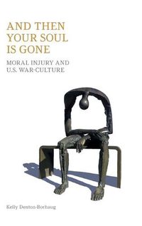 Cover image for And Then Your Soul Is Gone: Moral Injury and Us War-Culture