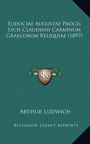 Cover image for Eudociae Augustae Procli Lycii Claudiani Carminum Graecorum Reliquiae (1897)