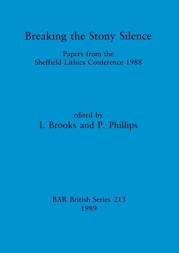 Cover image for Breaking the Stony Silence: Papers from the Sheffield Lithics Conference 1988