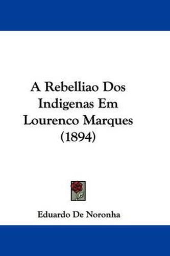 Cover image for A Rebelliao DOS Indigenas Em Lourenco Marques (1894)