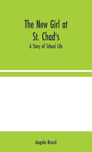 Cover image for The New Girl at St. Chad's: A Story of School Life
