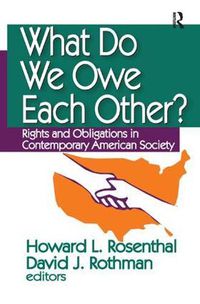 Cover image for What Do We Owe Each Other?: Rights and Obligations in Contemporary American Society