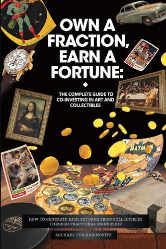 Cover image for Own a Fraction, Earn a Fortune: How to Generate High Returns from Collectibles Through Fractional Ownership