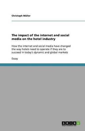 Cover image for The impact of the internet and social media on the hotel industry: How the internet and social media have changed the way hotels need to operate if they are to succeed in today's dynamic and global markets