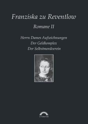 Franziska zu Reventlow: Werke 2 - Romane II: Herrn Dames Aufzeichnungen, Der Geldkomplex, Der Selbstmordverein