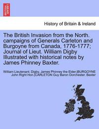 Cover image for The British Invasion from the North. Campaigns of Generals Carleton and Burgoyne from Canada, 1776-1777; Journal of Lieut. William Digby Illustrated W