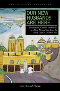 Cover image for Our New Husbands Are Here: Households, Gender, and Politics in a West African State from the Slave Trade to Colonial Rule