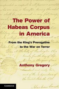 Cover image for The Power of Habeas Corpus in America: From the King's Prerogative to the War on Terror