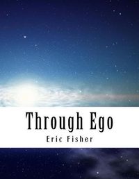 Cover image for Through Ego: Adventures Through the Mind into Your Soul's Truth