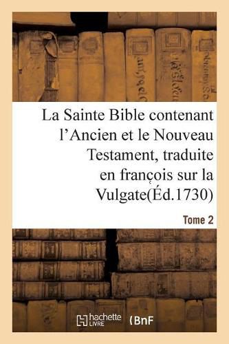 Cover image for La Sainte Bible Contenant l'Ancien Et Le Nouveau Testament. Tome 2: Traduite En Franc OIS Sur La Vulgate
