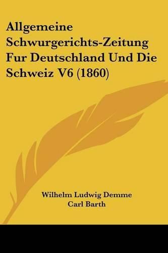 Allgemeine Schwurgerichts-Zeitung Fur Deutschland Und Die Schweiz V6 (1860)