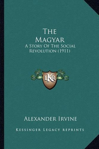 Cover image for The Magyar the Magyar: A Story of the Social Revolution (1911) a Story of the Social Revolution (1911)