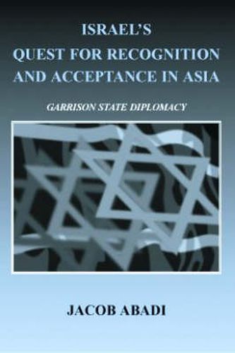 Cover image for Israel's Quest for Recognition and Acceptance in Asia: Garrison State Diplomacy