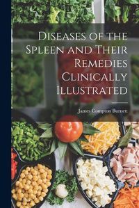 Cover image for Diseases of the Spleen and Their Remedies Clinically Illustrated